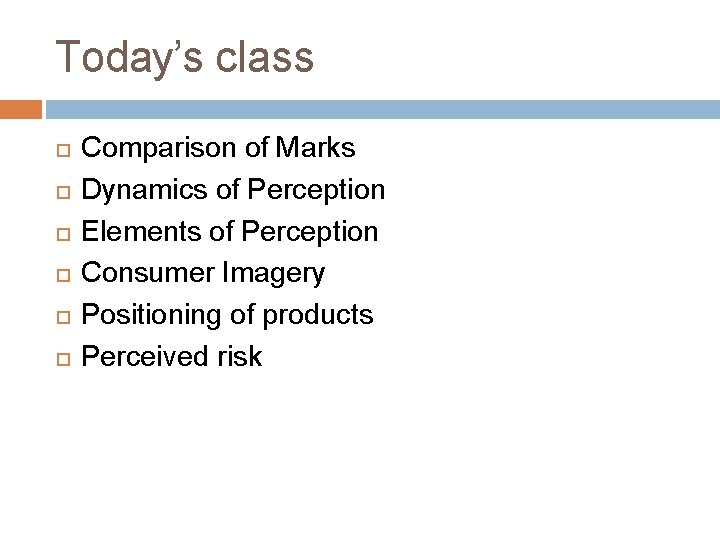 Today’s class Comparison of Marks Dynamics of Perception Elements of Perception Consumer Imagery Positioning