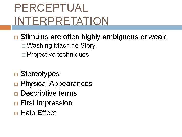 PERCEPTUAL INTERPRETATION Stimulus are often highly ambiguous or weak. � Washing Machine Story. �