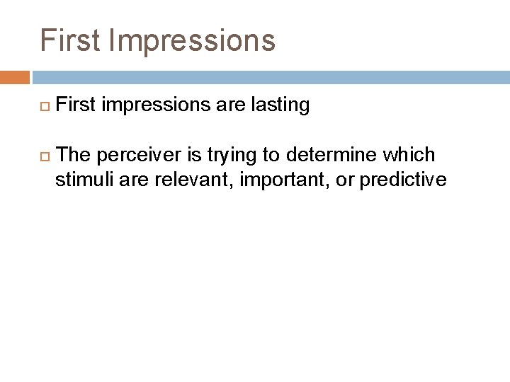 First Impressions First impressions are lasting The perceiver is trying to determine which stimuli