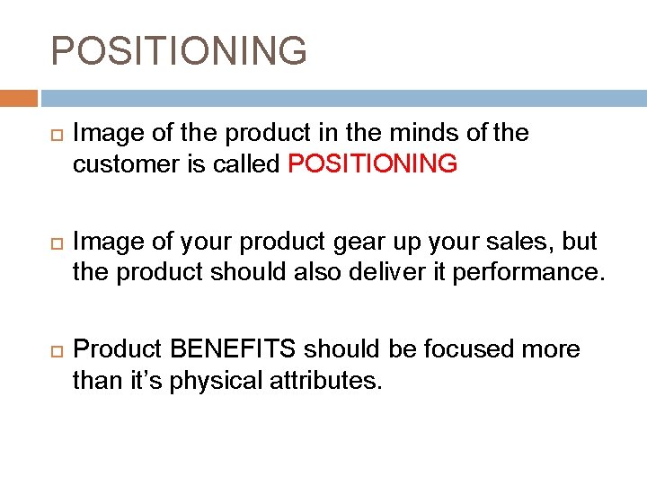 POSITIONING Image of the product in the minds of the customer is called POSITIONING