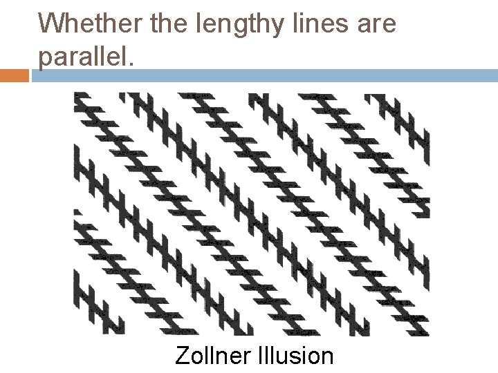 Whether the lengthy lines are parallel. Zollner Illusion 