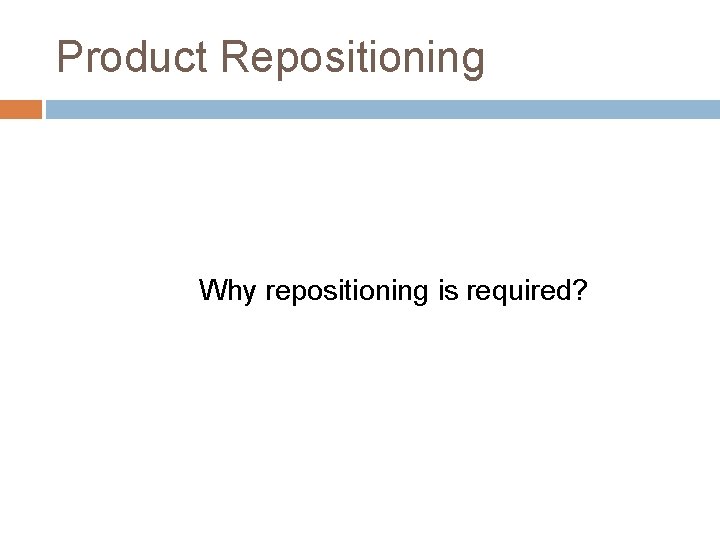 Product Repositioning Why repositioning is required? 