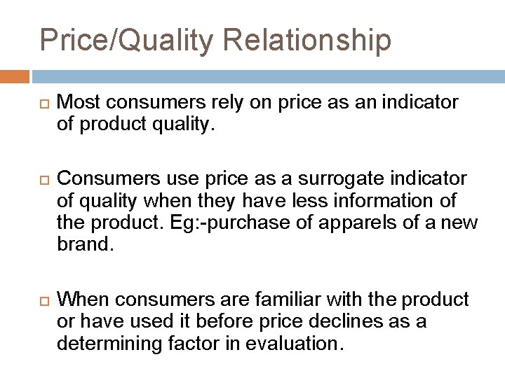 Price/Quality Relationship Most consumers rely on price as an indicator of product quality. Consumers