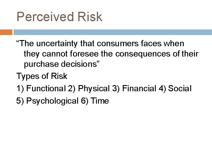 Perceived Risk “The uncertainty that consumers faces when they cannot foresee the consequences of