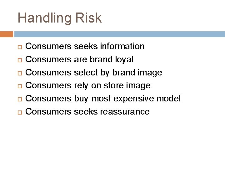 Handling Risk Consumers seeks information Consumers are brand loyal Consumers select by brand image