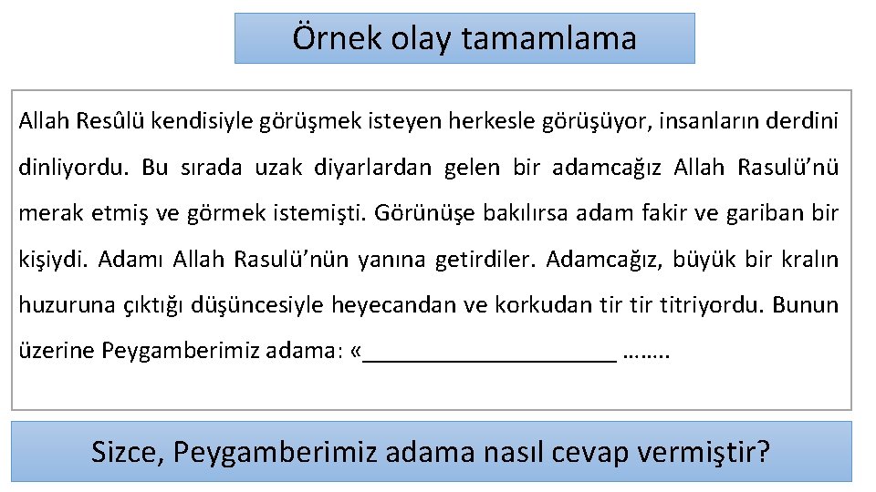 Örnek olay tamamlama Allah Resûlü kendisiyle görüşmek isteyen herkesle görüşüyor, insanların derdini dinliyordu. Bu