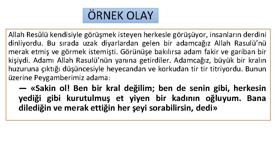 ÖRNEK OLAY Allah Resûlü kendisiyle görüşmek isteyen herkesle görüşüyor, insanların derdini dinliyordu. Bu sırada