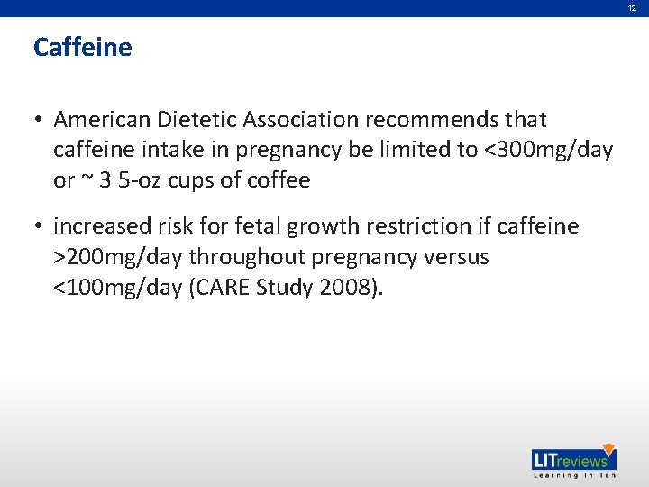 12 Caffeine • American Dietetic Association recommends that caffeine intake in pregnancy be limited