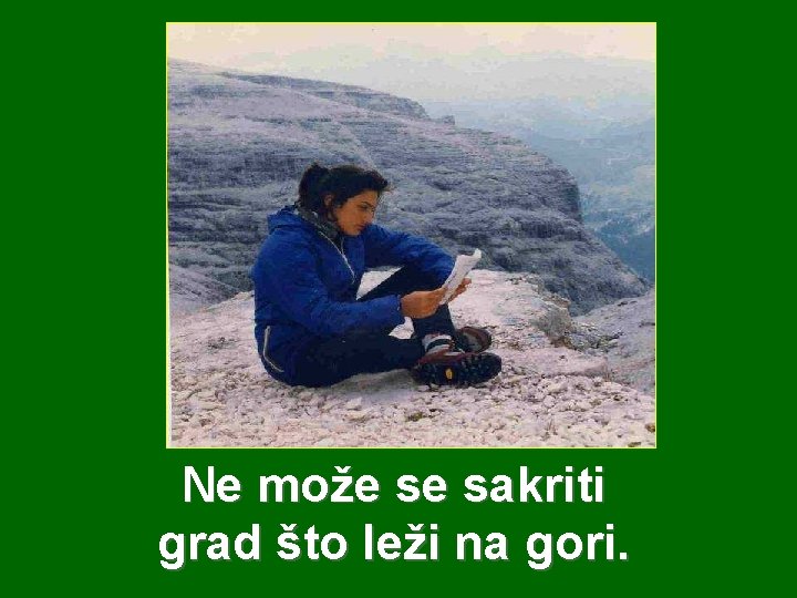 Ne može se sakriti grad što leži na gori. 