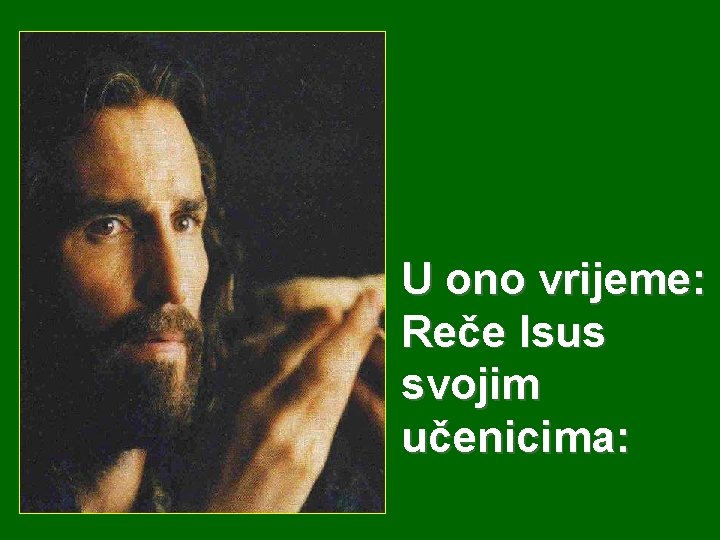 U ono vrijeme: Reče Isus svojim učenicima: 