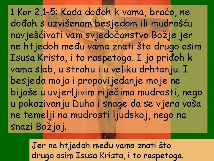 1 Kor 2, 1 -5: Kada dođoh k vama, braćo, ne dođoh s uzvišenom