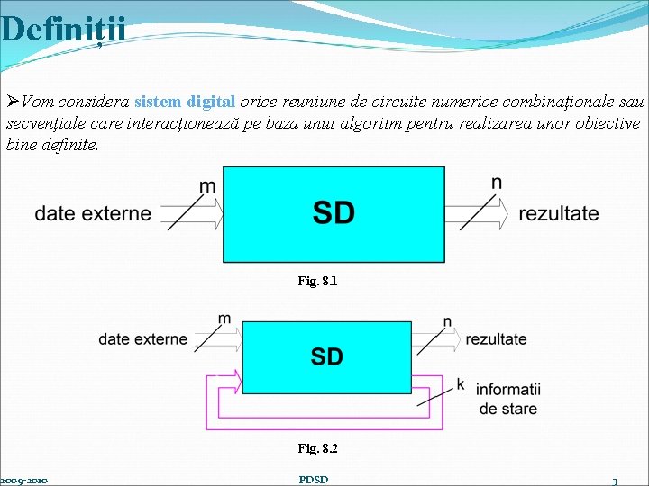 Definiții ØVom considera sistem digital orice reuniune de circuite numerice combinaţionale sau secvenţiale care