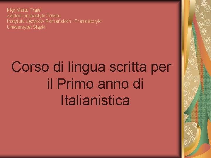 Mgr Marta Trajer Zakład Lingwistyki Tekstu Instytutu Języków Romańskich i Translatoryki Uniwersytet Śląski Corso