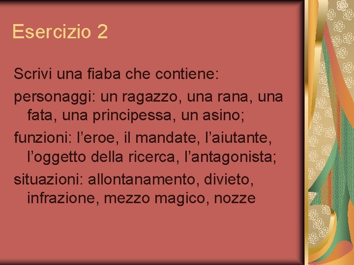 Esercizio 2 Scrivi una fiaba che contiene: personaggi: un ragazzo, una rana, una fata,