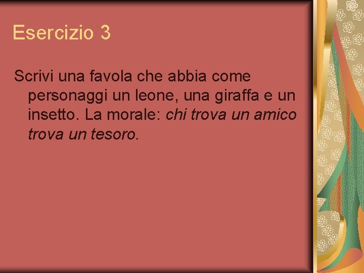 Esercizio 3 Scrivi una favola che abbia come personaggi un leone, una giraffa e