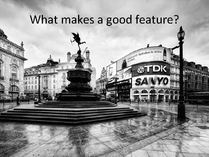 What makes a good feature? Snoop demo What makes a good feature? Snoop demo