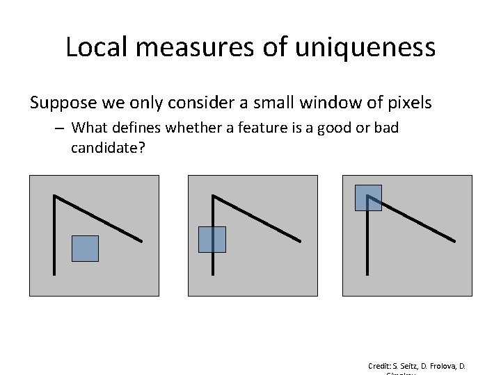 Local measures of uniqueness Suppose we only consider a small window of pixels – Local measures of uniqueness Suppose we only consider a small window of pixels –