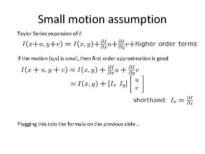 Small motion assumption Taylor Series expansion of I: If the motion (u, v) is Small motion assumption Taylor Series expansion of I: If the motion (u, v) is