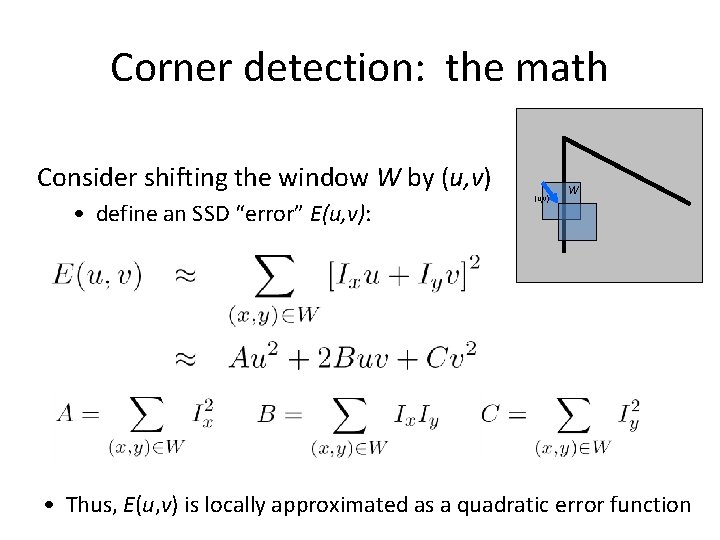 Corner detection: the math Consider shifting the window W by (u, v) • define Corner detection: the math Consider shifting the window W by (u, v) • define