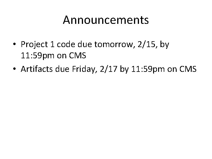 Announcements • Project 1 code due tomorrow, 2/15, by 11: 59 pm on CMS Announcements • Project 1 code due tomorrow, 2/15, by 11: 59 pm on CMS