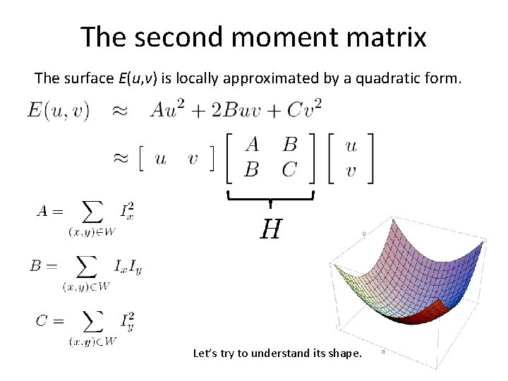 The second moment matrix The surface E(u, v) is locally approximated by a quadratic The second moment matrix The surface E(u, v) is locally approximated by a quadratic