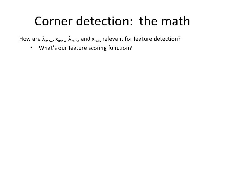 Corner detection: the math How are max, xmax, min, and xmin relevant for feature Corner detection: the math How are max, xmax, min, and xmin relevant for feature