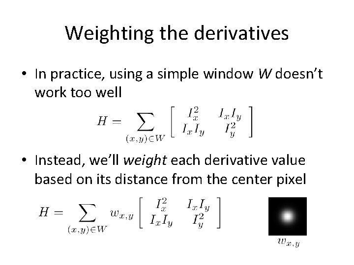 Weighting the derivatives • In practice, using a simple window W doesn’t work too Weighting the derivatives • In practice, using a simple window W doesn’t work too