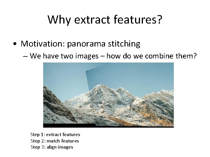 Why extract features? • Motivation: panorama stitching – We have two images – how Why extract features? • Motivation: panorama stitching – We have two images – how
