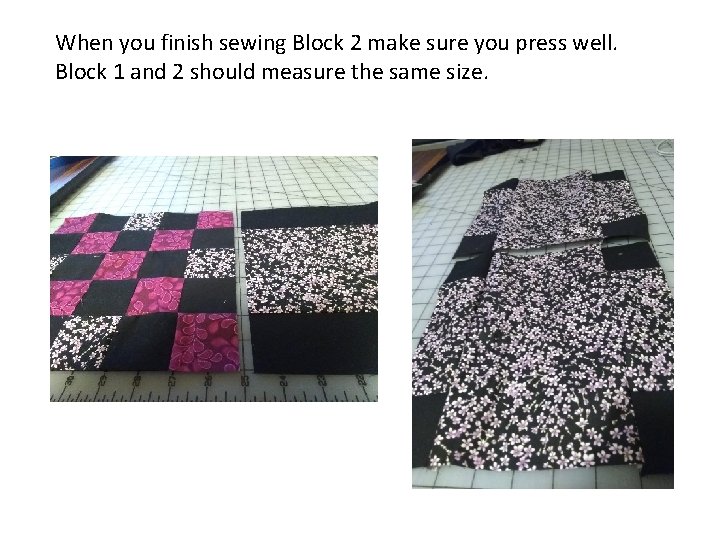 When you finish sewing Block 2 make sure you press well. Block 1 and