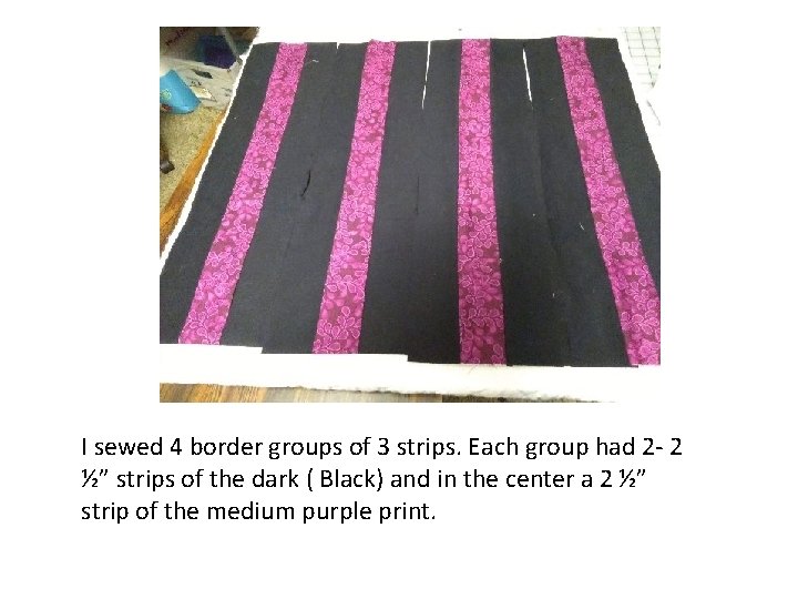 I sewed 4 border groups of 3 strips. Each group had 2 - 2