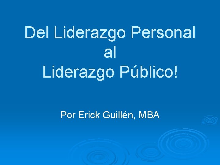 Del Liderazgo Personal al Liderazgo Público! Por Erick Guillén, MBA 