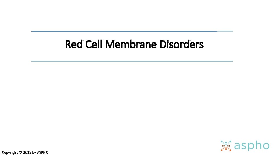 Red Cell Membrane Disorders Copyright © 2019 by ASPHO 