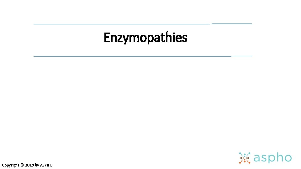 Enzymopathies Copyright © 2019 by ASPHO 