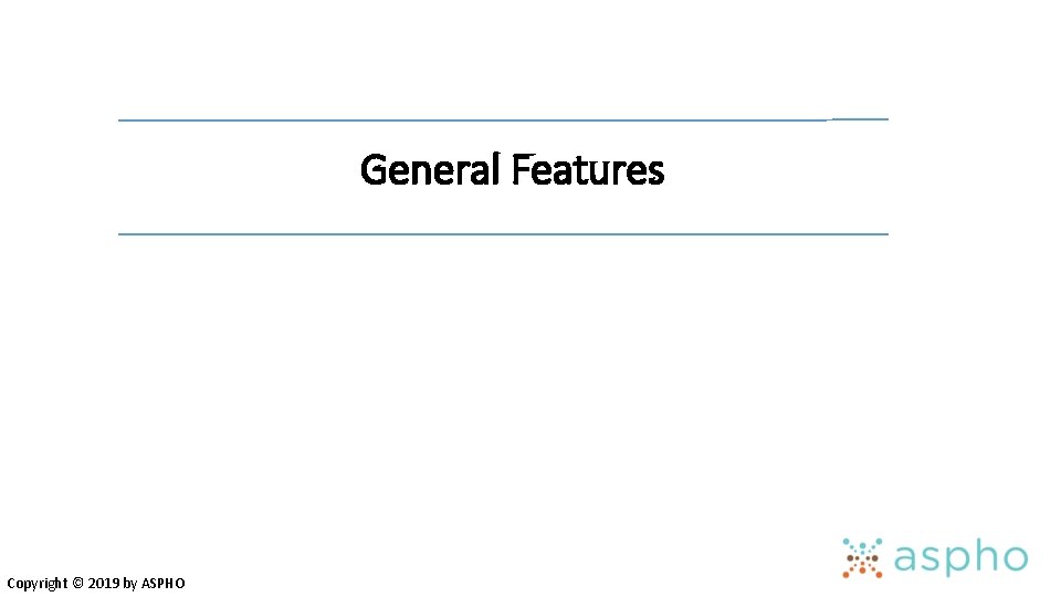 General Features Copyright © 2019 by ASPHO 