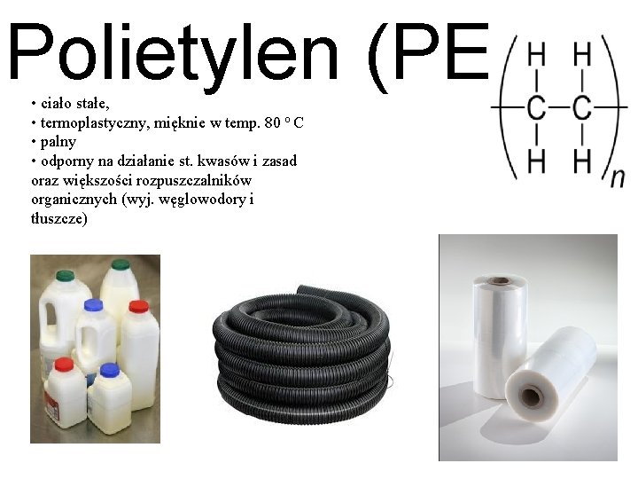 Polietylen (PE) • ciało stałe, • termoplastyczny, mięknie w temp. 80 o C •