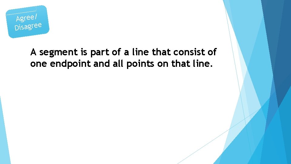 Agree/ Disagree A segment is part of a line that consist of one endpoint