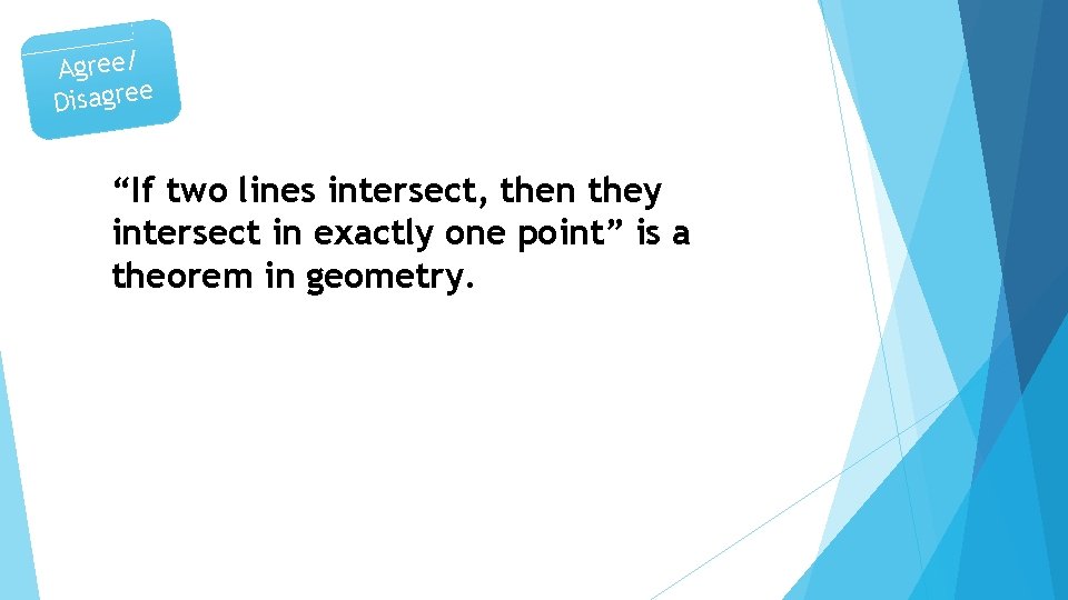 Agree/ Disagree “If two lines intersect, then they intersect in exactly one point” is