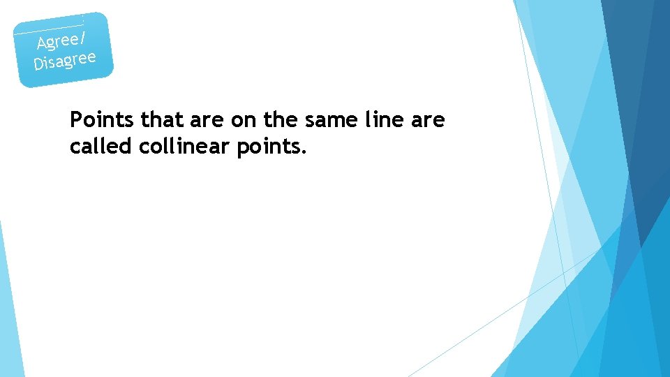 Agree/ Disagree Points that are on the same line are called collinear points. 