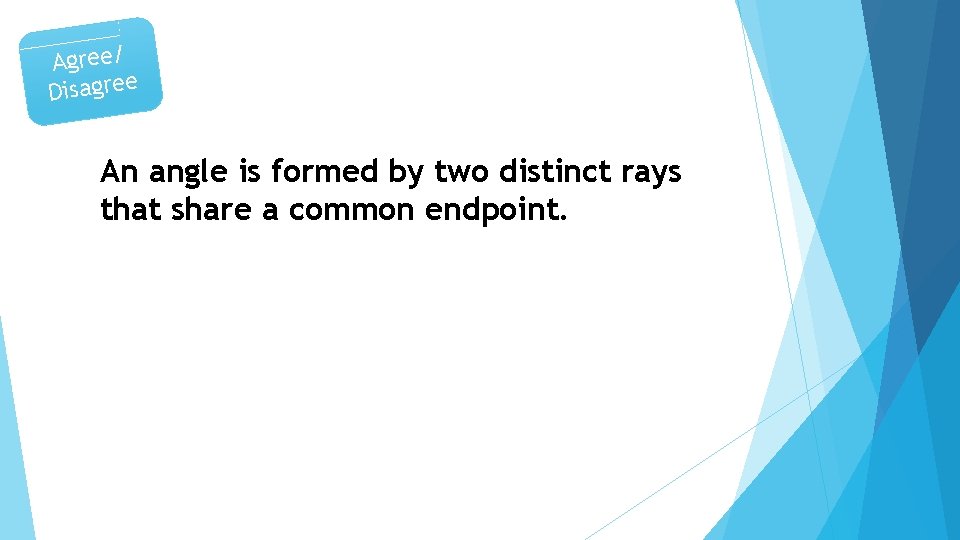 Agree/ Disagree An angle is formed by two distinct rays that share a common