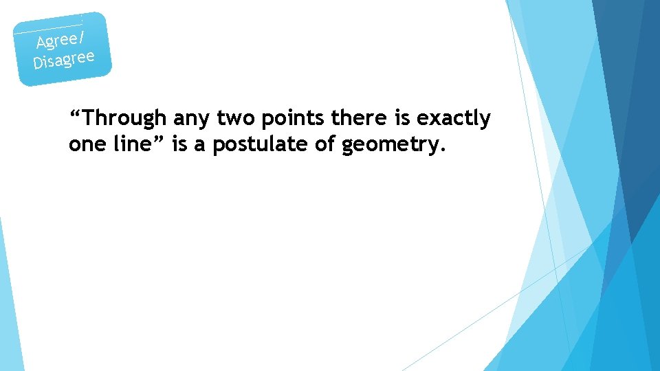 Agree/ Disagree “Through any two points there is exactly one line” is a postulate