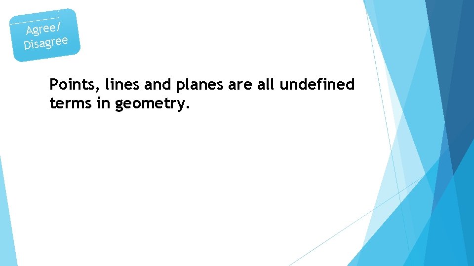 Agree/ Disagree Points, lines and planes are all undefined terms in geometry. 