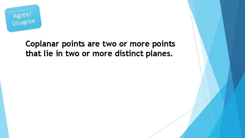 Agree/ Disagree Coplanar points are two or more points that lie in two or