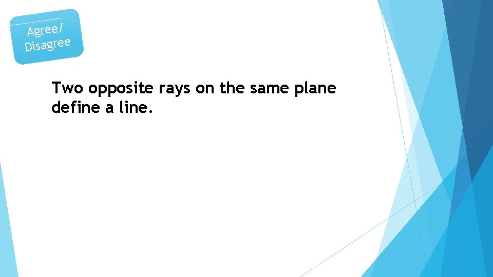 Agree/ Disagree Two opposite rays on the same plane define a line. 