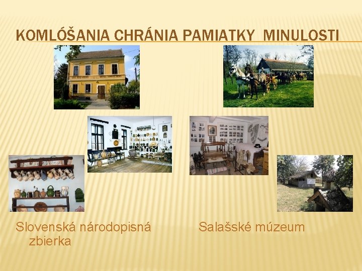 KOMLÓŠANIA CHRÁNIA PAMIATKY MINULOSTI Slovenská národopisná zbierka Salašské múzeum 