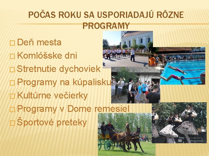 POČAS ROKU SA USPORIADAJÚ RÔZNE PROGRAMY � Deň mesta � Komlóšske dni � Stretnutie