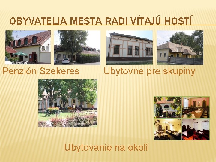 OBYVATELIA MESTA RADI VÍTAJÚ HOSTÍ Penzión Szekeres Ubytovne pre skupiny Ubytovanie na okolí 