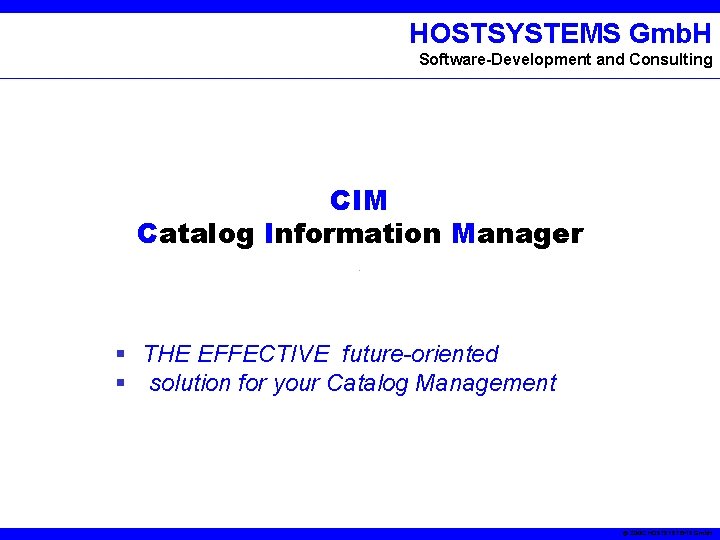 HOSTSYSTEMS Gmb. H Software-Development and Consulting CIM Catalog Information Manager § THE EFFECTIVE future-oriented