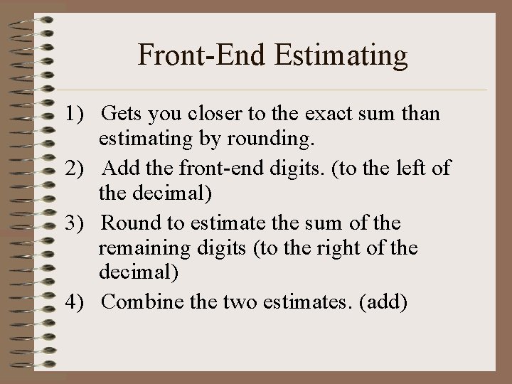 Front-End Estimating 1) Gets you closer to the exact sum than estimating by rounding.