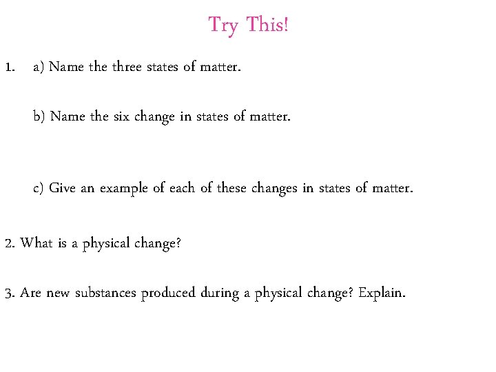 Try This! 1. a) Name three states of matter. b) Name the six change