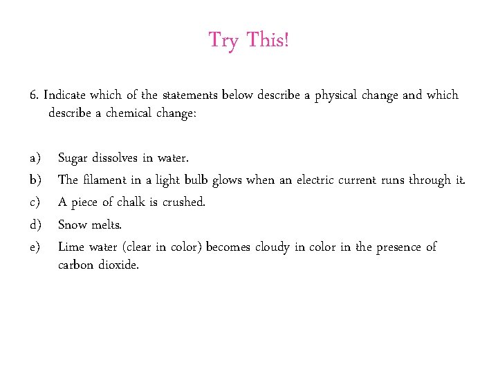Try This! 6. Indicate which of the statements below describe a physical change and